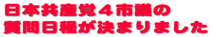 日本共産党４市議の 質問日程が決まりました 